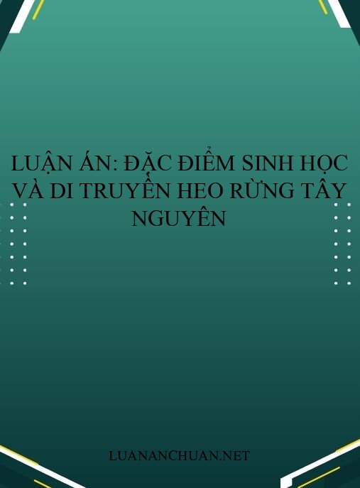 Luận án: Đặc điểm sinh học và di truyền heo rừng Tây Nguyên