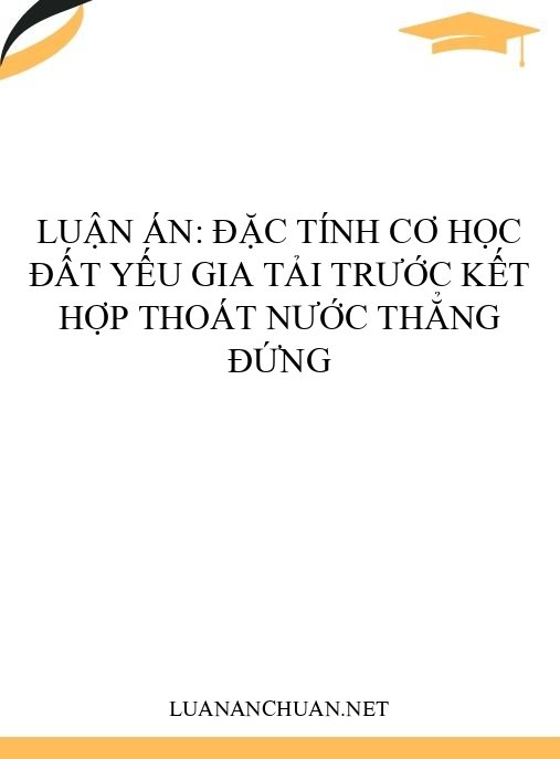 Luận án: Đặc tính cơ học đất yếu gia tải trước kết hợp thoát nước thẳng đứng