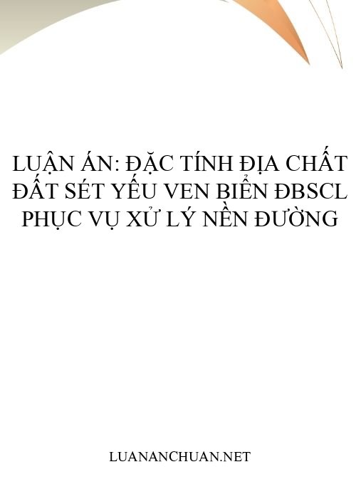 Luận án: Đặc tính địa chất đất sét yếu ven biển ĐBSCL phục vụ xử lý nền đường