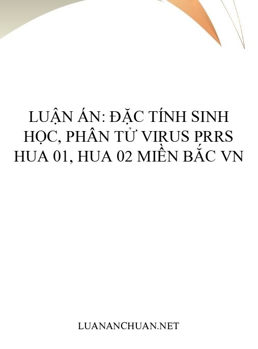 Luận án: Đặc tính sinh học, phân tử virus PRRS HUA 01, HUA 02 miền Bắc VN