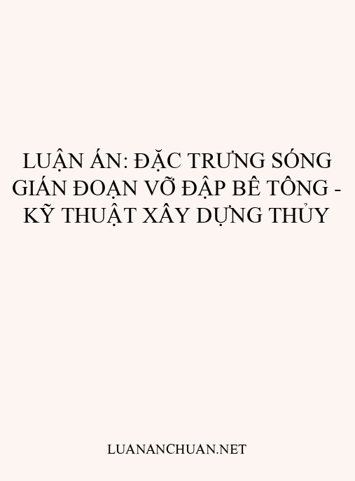 Luận án: Đặc trưng sóng gián đoạn vỡ đập bê tông – Kỹ thuật xây dựng thủy