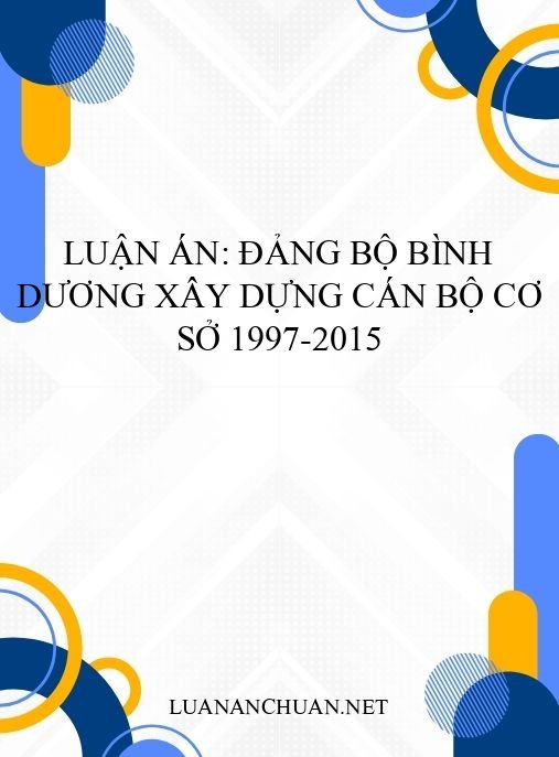 Luận án: Đảng bộ Bình Dương xây dựng cán bộ cơ sở 1997-2015