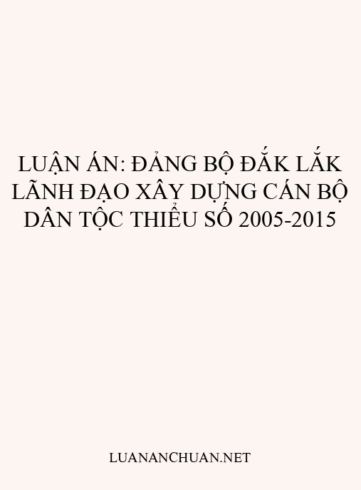 Luận án: Đảng bộ Đắk Lắk lãnh đạo xây dựng cán bộ dân tộc thiểu số 2005-2015