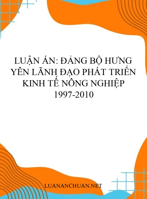 Luận án: Đảng Bộ Hưng Yên lãnh đạo phát triển kinh tế nông nghiệp 1997-2010