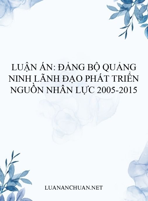Luận án: Đảng bộ Quảng Ninh lãnh đạo phát triển nguồn nhân lực 2005-2015