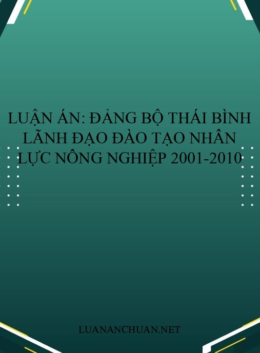 Luận án: Đảng bộ Thái Bình lãnh đạo đào tạo nhân lực nông nghiệp 2001-2010