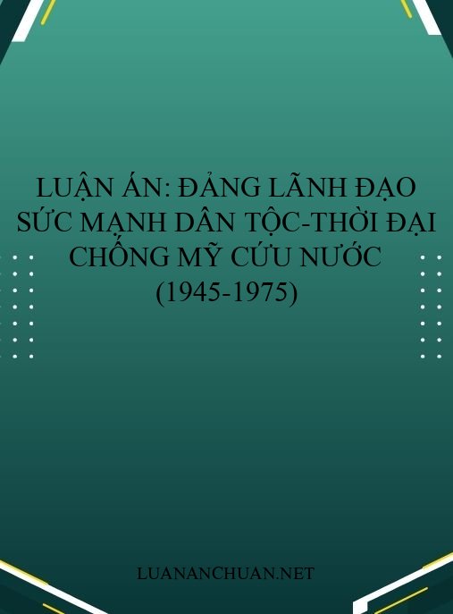 Luận án: Đảng lãnh đạo sức mạnh dân tộc-thời đại chống Mỹ cứu nước (1945-1975)