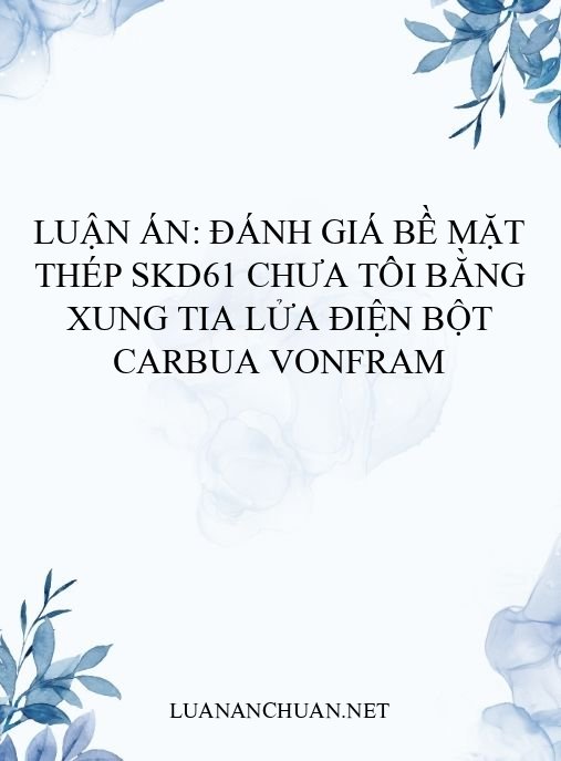 Luận án: Đánh giá bề mặt thép SKD61 chưa tôi bằng xung tia lửa điện bột Carbua Vonfram