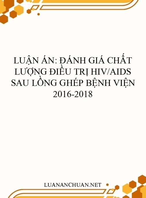 Luận án: Đánh giá chất lượng điều trị HIV/AIDS sau lồng ghép bệnh viện 2016-2018