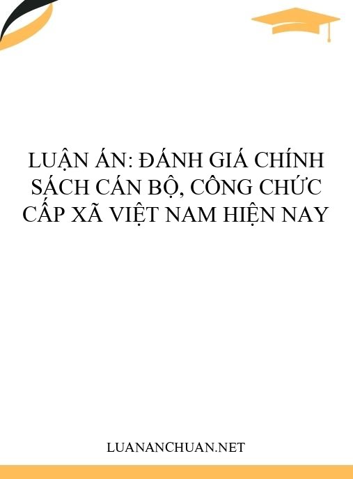 Luận án: Đánh giá chính sách cán bộ, công chức cấp xã Việt Nam hiện nay