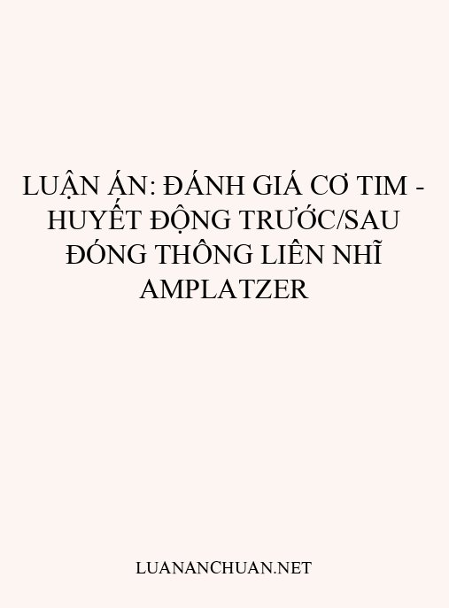 Luận án: Đánh giá cơ tim – huyết động trước/sau đóng thông liên nhĩ Amplatzer
