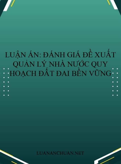 Luận án: Đánh giá đề xuất quản lý nhà nước quy hoạch đất đai bền vững