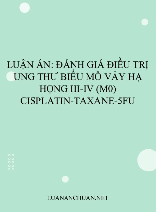 Luận án: Đánh giá điều trị ung thư biểu mô vảy hạ họng III-IV (M0) Cisplatin-Taxane-5FU