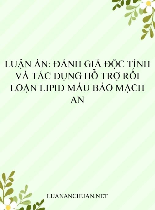 Luận án: Đánh giá độc tính và tác dụng hỗ trợ rối loạn lipid máu Bảo mạch an