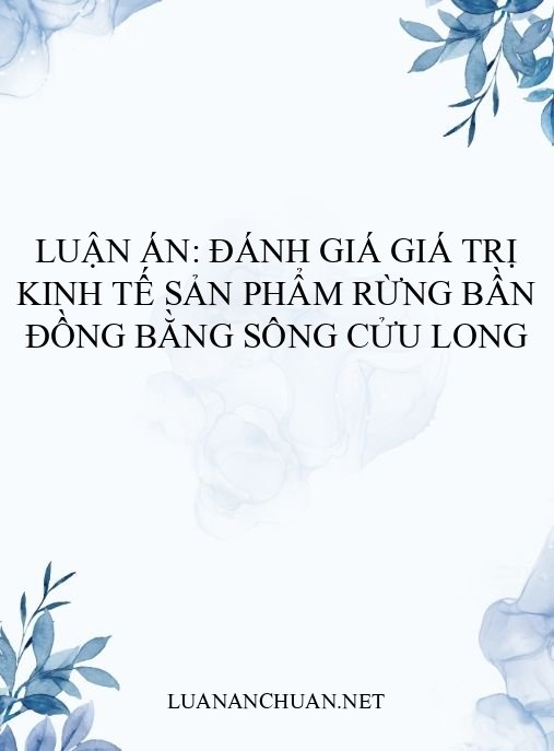 Luận án: Đánh giá giá trị kinh tế sản phẩm rừng bần Đồng bằng sông Cửu Long