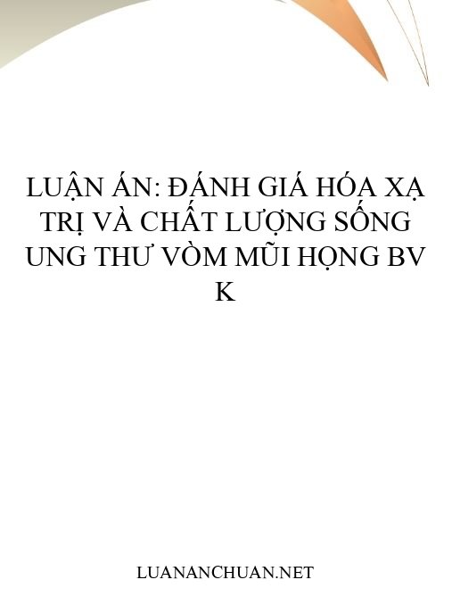 Luận án: Đánh giá hóa xạ trị và chất lượng sống ung thư vòm mũi họng BV K