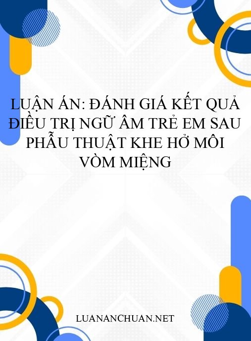 Luận án: Đánh giá kết quả điều trị ngữ âm trẻ em sau phẫu thuật khe hở môi vòm miệng