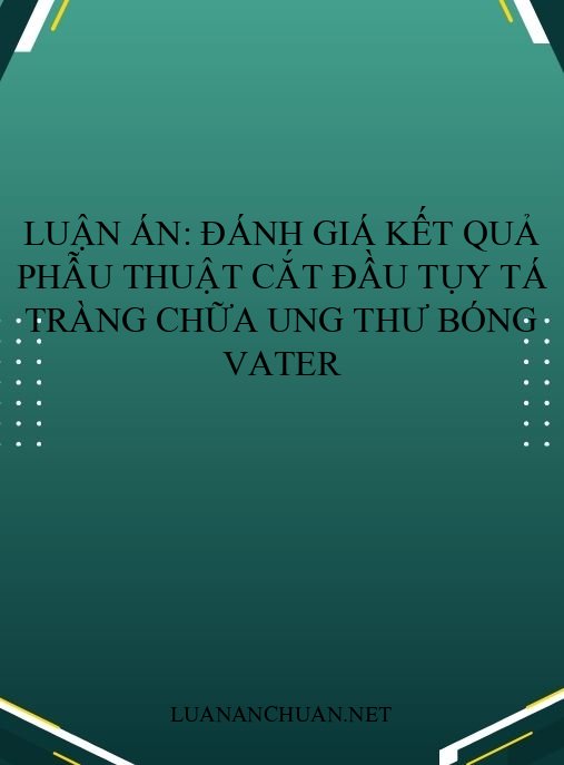 Luận án: Đánh giá kết quả phẫu thuật cắt đầu tụy tá tràng chữa ung thư bóng Vater