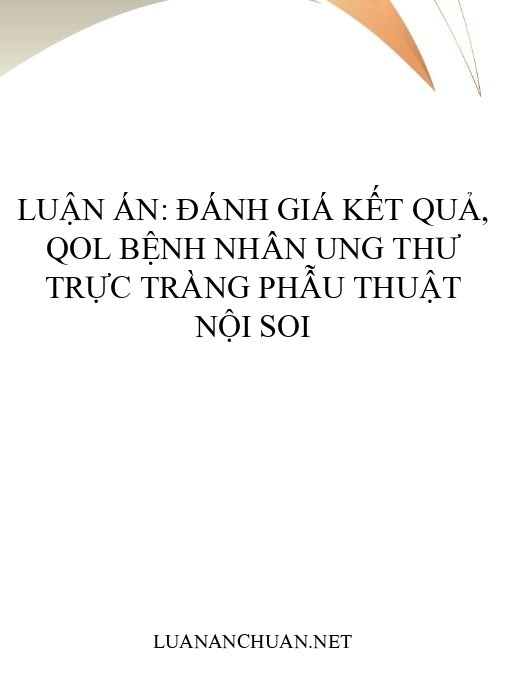 Luận án: Đánh giá kết quả, QOL bệnh nhân ung thư trực tràng phẫu thuật nội soi