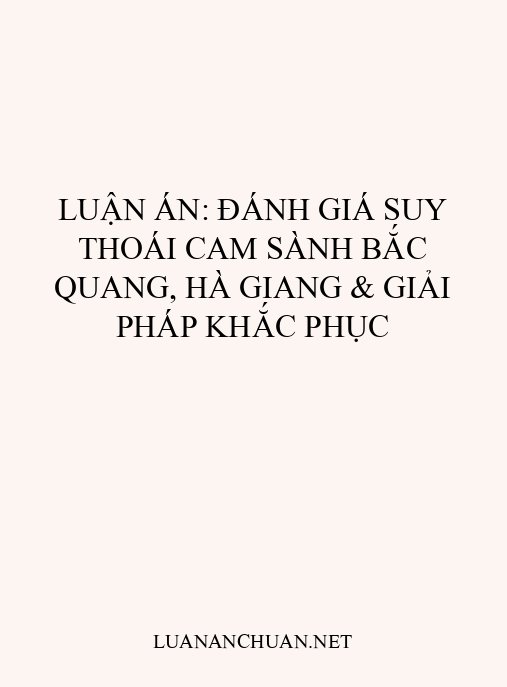 Luận án: Đánh giá suy thoái cam sành Bắc Quang, Hà Giang & giải pháp khắc phục
