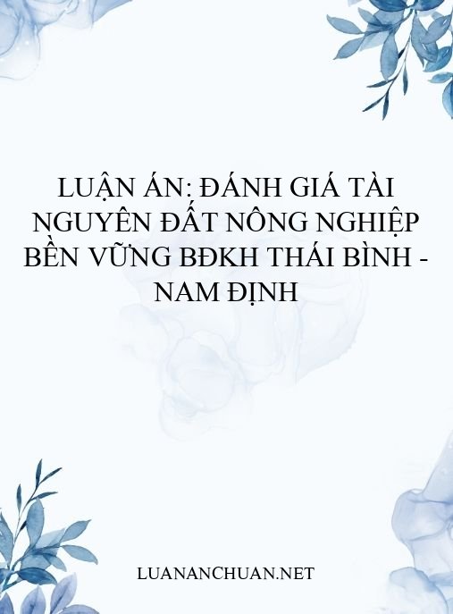 Luận án: Đánh giá tài nguyên đất nông nghiệp bền vững BĐKH Thái Bình – Nam Định