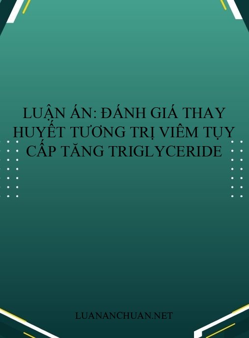 Luận án: Đánh giá thay huyết tương trị viêm tụy cấp tăng triglyceride