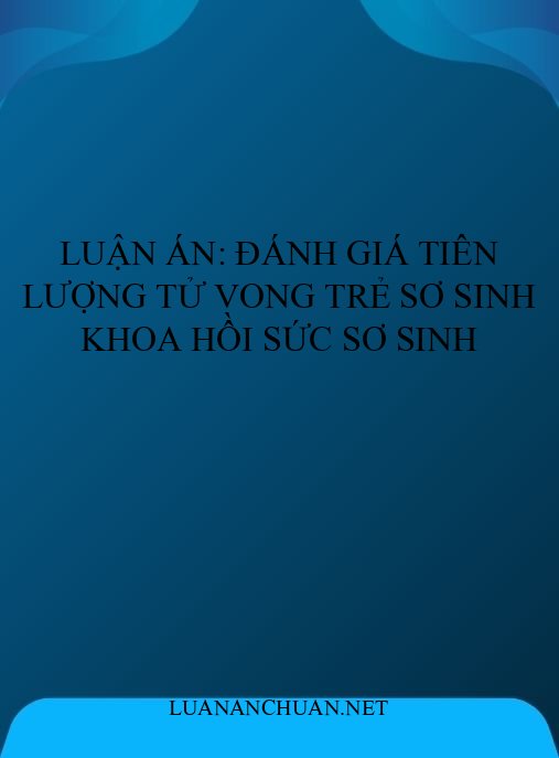 Luận án: Đánh giá tiên lượng tử vong trẻ sơ sinh khoa Hồi sức Sơ sinh
