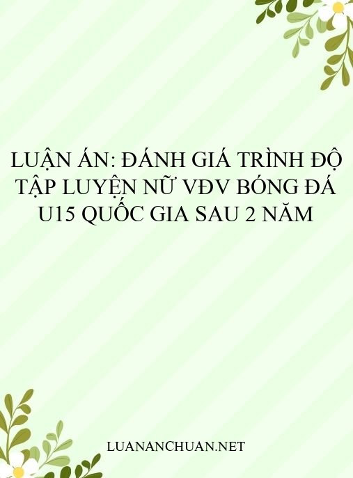 Luận án: Đánh giá trình độ tập luyện nữ VĐV bóng đá U15 quốc gia sau 2 năm