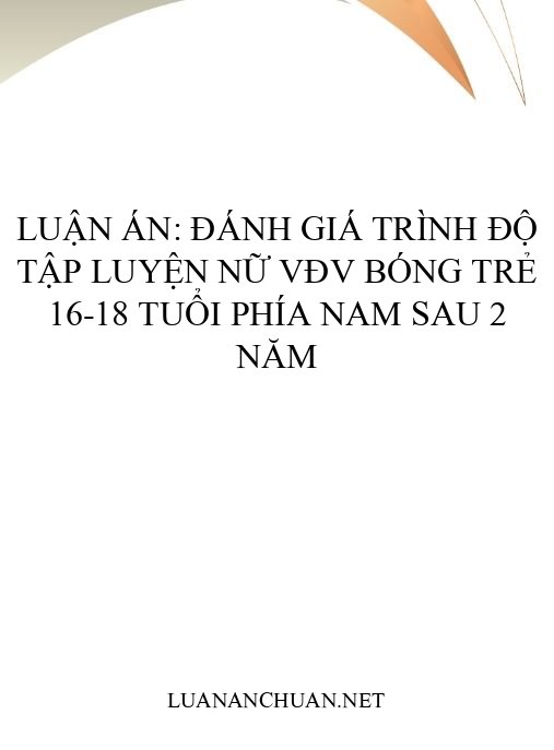 Luận án: Đánh giá trình độ tập luyện nữ VĐV bóng trẻ 16-18 tuổi phía Nam sau 2 năm
