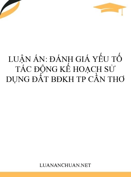 Luận án: Đánh giá yếu tố tác động kế hoạch sử dụng đất BĐKH TP Cần Thơ
