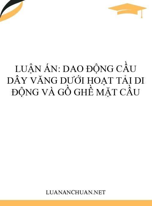 Luận án: Dao động cầu dây văng dưới hoạt tải di động và gồ ghề mặt cầu