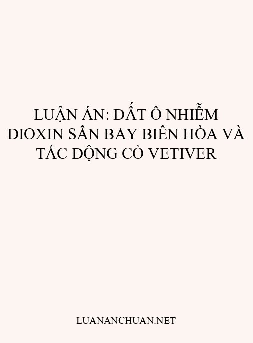 Luận án: Đất ô nhiễm Dioxin Sân bay Biên Hòa và tác động cỏ Vetiver