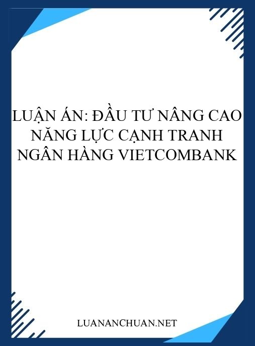 Luận án: Đầu tư nâng cao năng lực cạnh tranh Ngân hàng Vietcombank