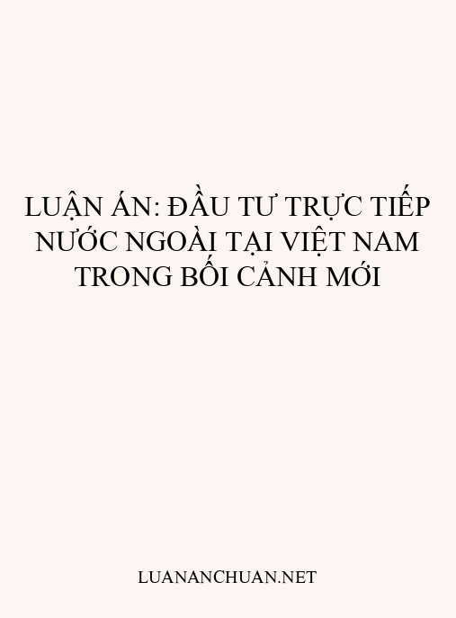 Luận án: Đầu tư trực tiếp nước ngoài tại Việt Nam trong bối cảnh mới