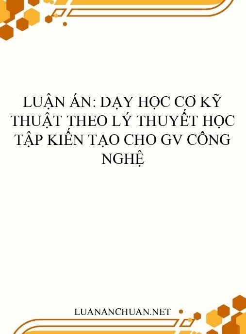 Luận án: Dạy học Cơ kỹ thuật theo lý thuyết học tập kiến tạo cho GV Công nghệ