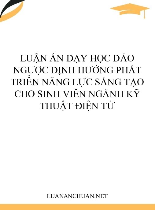 Luận án Dạy học đảo ngược định hướng phát triển năng lực sáng tạo cho sinh viên ngành kỹ thuật điện tử