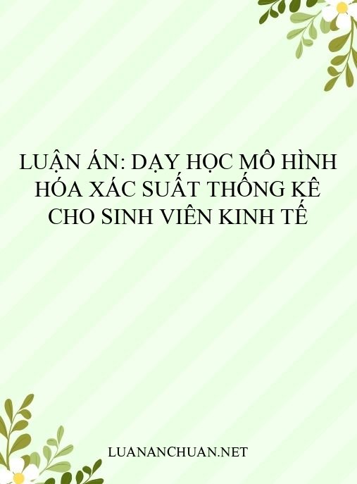 Luận án: Dạy học mô hình hóa Xác suất Thống kê cho sinh viên Kinh tế