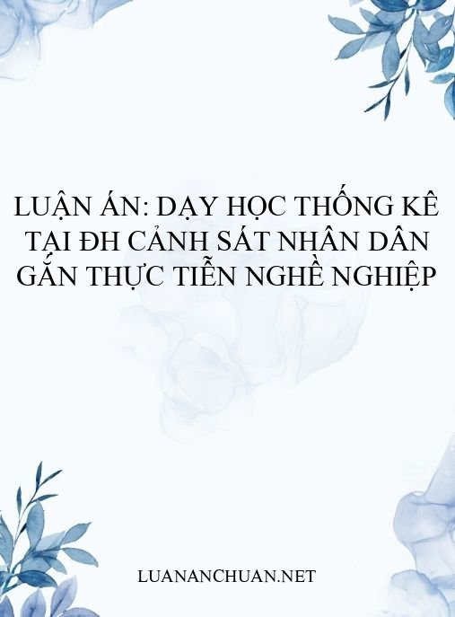 Luận án: Dạy học Thống kê tại ĐH Cảnh sát nhân dân gắn thực tiễn nghề nghiệp