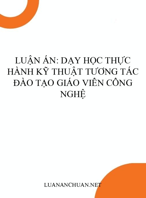 Luận án: Dạy học thực hành kỹ thuật tương tác đào tạo giáo viên Công nghệ