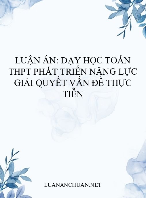 Luận án: Dạy học toán THPT phát triển năng lực giải quyết vấn đề thực tiễn