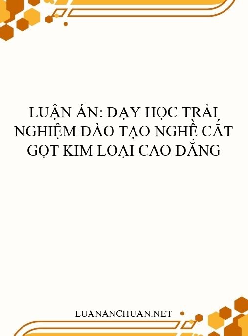 Luận án: Dạy học trải nghiệm đào tạo nghề Cắt gọt kim loại cao đẳng