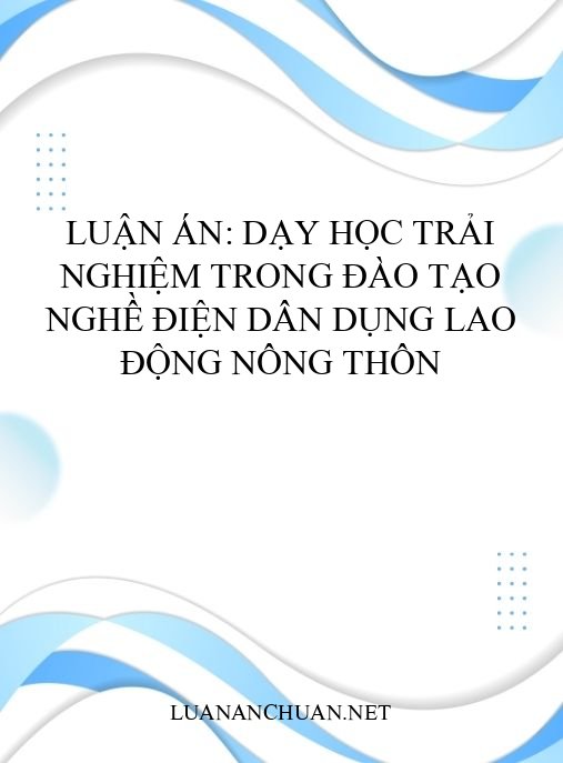 Luận án: Dạy học trải nghiệm trong đào tạo nghề Điện dân dụng lao động nông thôn