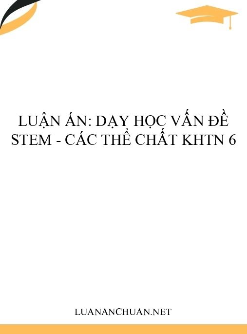 Luận án: Dạy học vấn đề STEM – Các thể chất KHTN 6