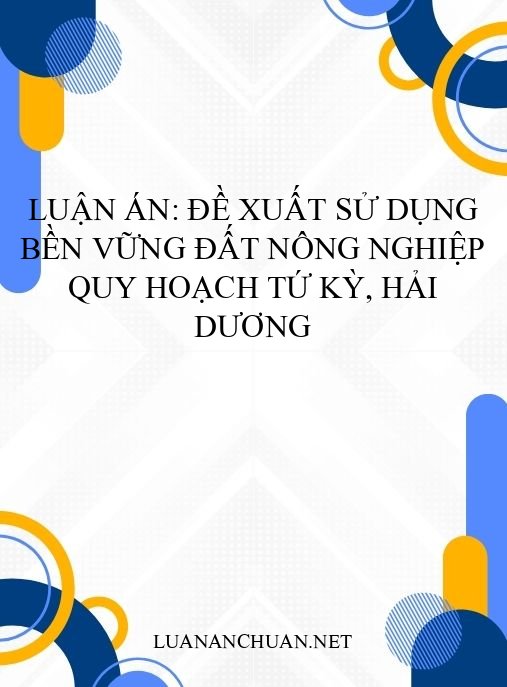 Luận án: Đề xuất sử dụng bền vững đất nông nghiệp quy hoạch Tứ Kỳ, Hải Dương