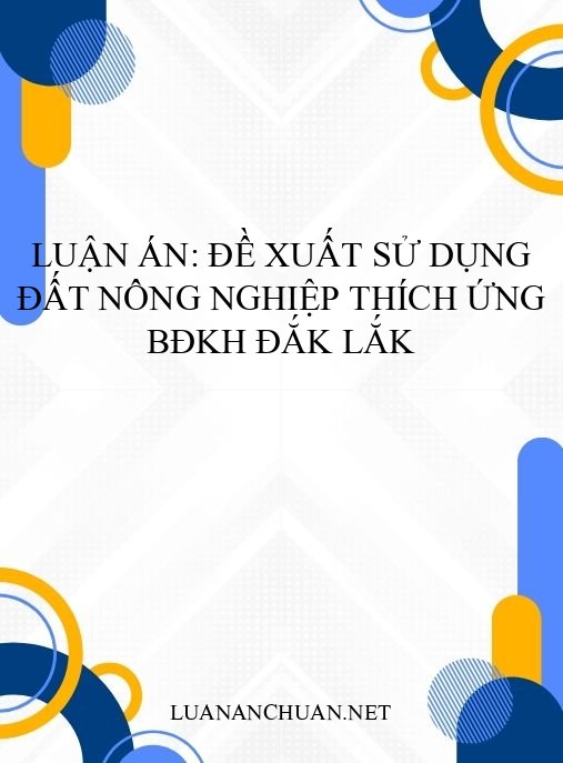 Luận án: Đề xuất sử dụng đất nông nghiệp thích ứng BĐKH Đắk Lắk