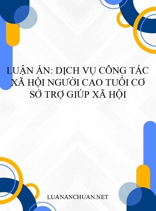 Luận án: Dịch vụ công tác xã hội người cao tuổi cơ sở trợ giúp xã hội