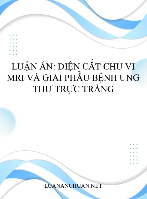 Luận án: Diện cắt chu vi MRI và giải phẫu bệnh ung thư trực tràng