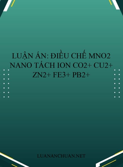 Luận án: Điều chế MnO2 nano tách ion Co2+ Cu2+ Zn2+ Fe3+ Pb2+