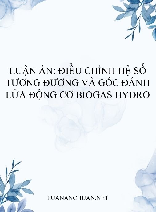 Luận án: Điều chỉnh hệ số tương đương và góc đánh lửa động cơ biogas hydro