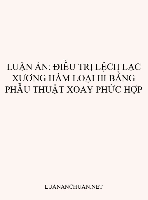 Luận án: Điều trị lệch lạc xương hàm loại III bằng phẫu thuật xoay phức hợp